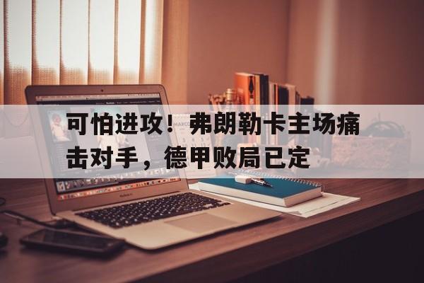 可怕进攻！弗朗勒卡主场痛击对手，德甲败局已定的简单介绍