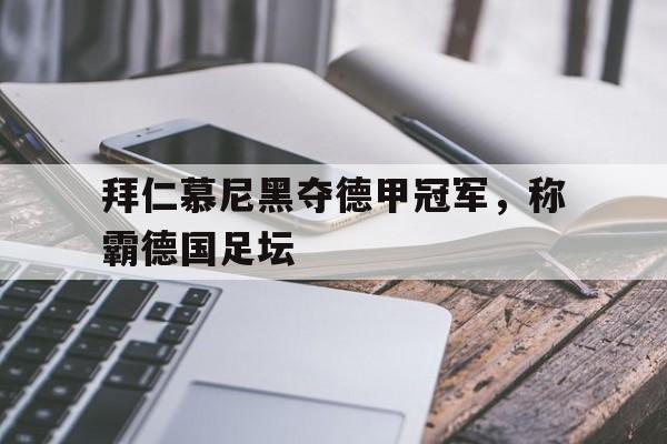 拜仁慕尼黑夺德甲冠军，称霸德国足坛