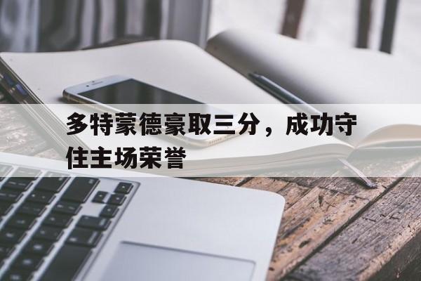 多特蒙德豪取三分，成功守住主场荣誉的简单介绍